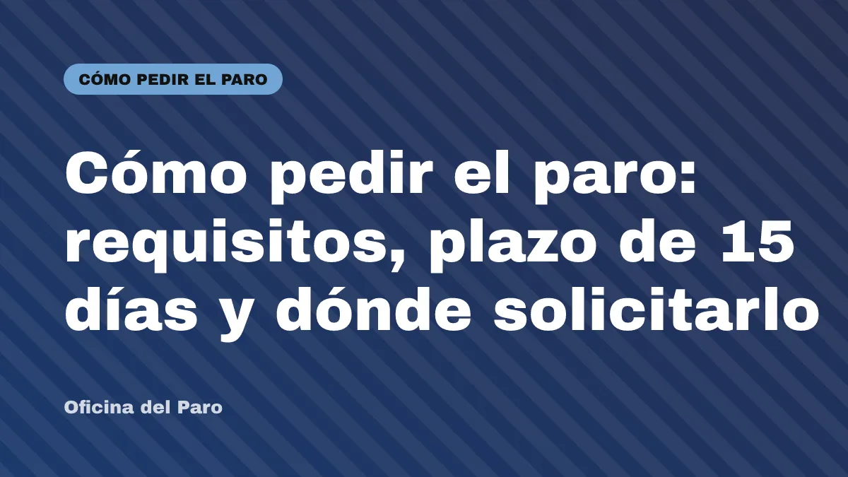 Cómo pedir el paro: requisitos, plazo de 15 días y dónde solicitarlo