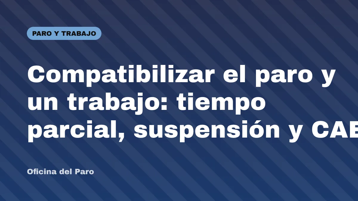 Compatibilizar el paro y un trabajo: tiempo parcial, suspensión y CAE